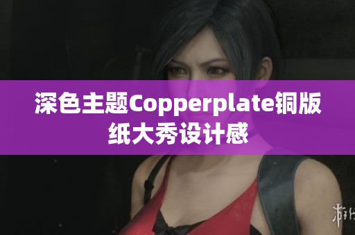 深色主题Copperplate铜版纸大秀设计感