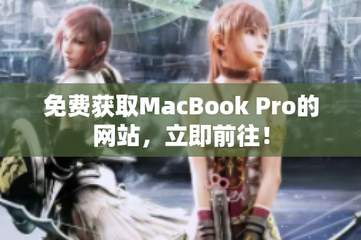 免费获取MacBook Pro的网站，立即前往！