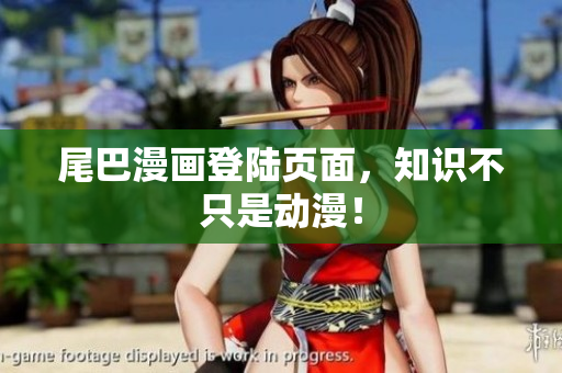 尾巴漫画登陆页面，知识不只是动漫！