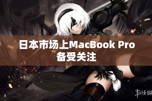 日本市场上MacBook Pro备受关注