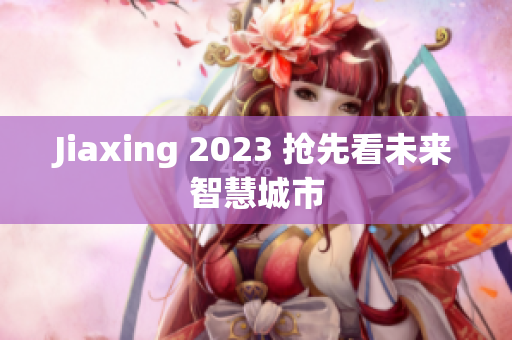 Jiaxing 2023 抢先看未来智慧城市
