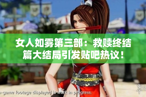 女人如雾第三部：救赎终结篇大结局引发贴吧热议！