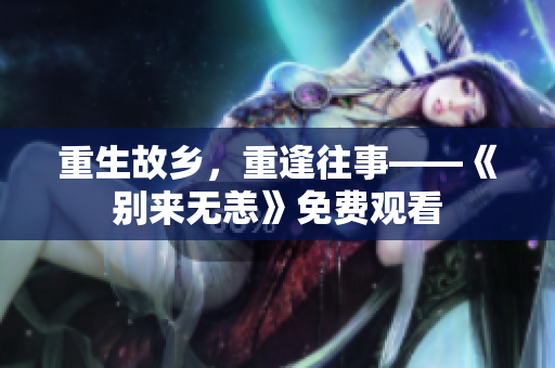 重生故乡，重逢往事——《别来无恙》免费观看