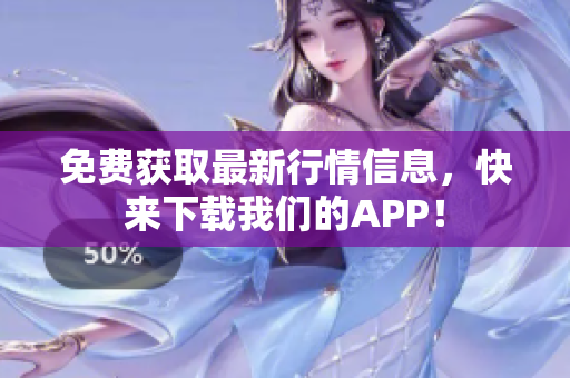 免费获取最新行情信息，快来下载我们的APP！