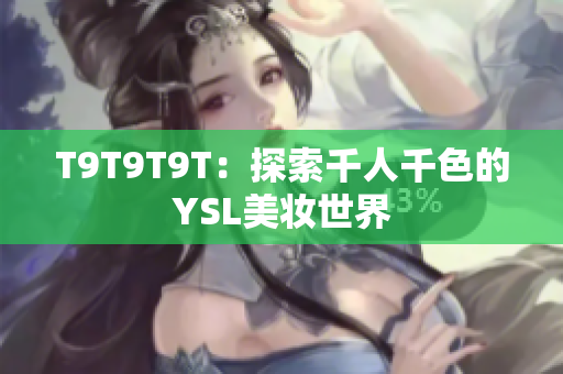 T9T9T9T：探索千人千色的YSL美妆世界