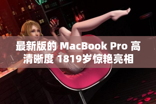 最新版的 MacBook Pro 高清晰度 1819岁惊艳亮相