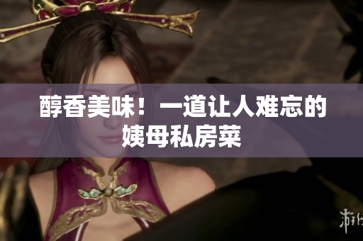 醇香美味！一道让人难忘的姨母私房菜