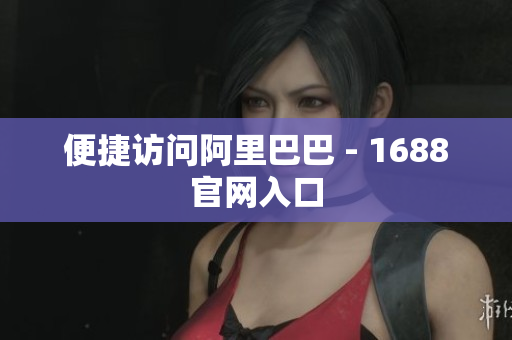 便捷访问阿里巴巴 - 1688官网入口