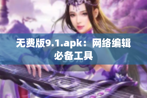 无费版9.1.apk：网络编辑必备工具