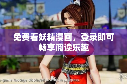 免费看妖精漫画，登录即可畅享阅读乐趣