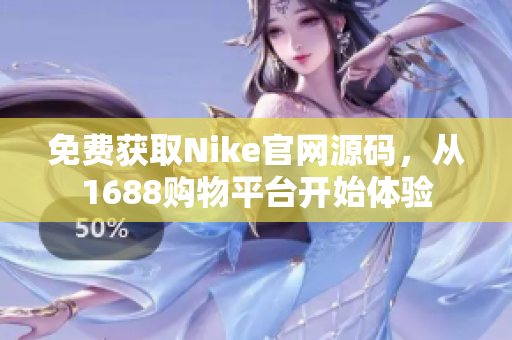 免费获取Nike官网源码，从1688购物平台开始体验