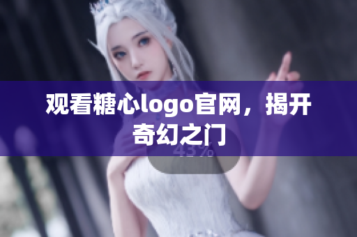 观看糖心logo官网，揭开奇幻之门
