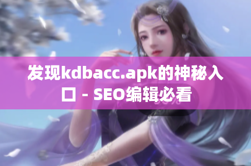 发现kdbacc.apk的神秘入口 - SEO编辑必看