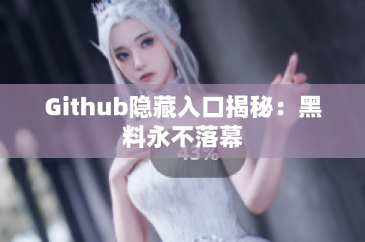 Github隐藏入口揭秘：黑料永不落幕