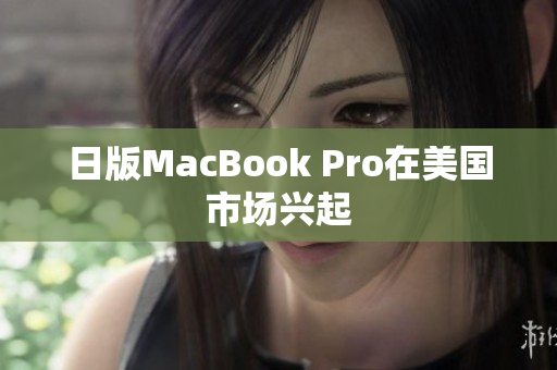 日版MacBook Pro在美国市场兴起