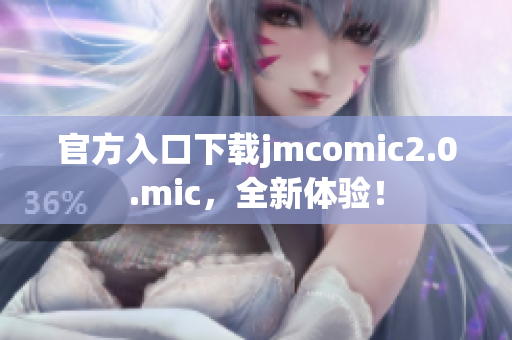 官方入口下载jmcomic2.0.mic，全新体验！