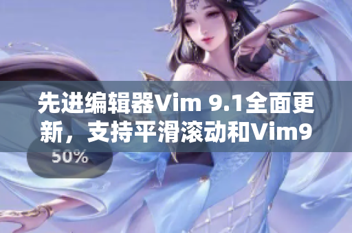 先进编辑器Vim 9.1全面更新，支持平滑滚动和Vim9编写