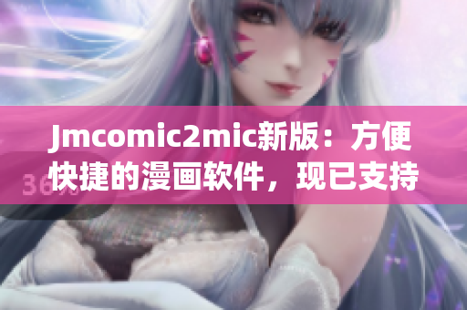 Jmcomic2mic新版：方便快捷的漫画软件，现已支持下载！