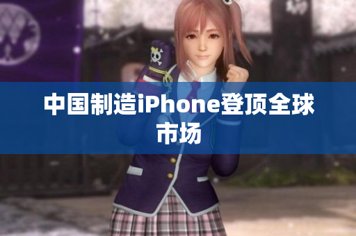 中国制造iPhone登顶全球市场