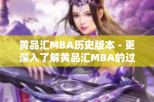 黄品汇MBA历史版本 - 更深入了解黄品汇MBA的过去