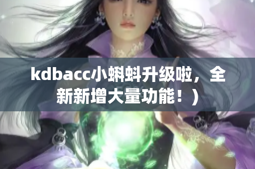 kdbacc小蝌蚪升级啦，全新新增大量功能！)