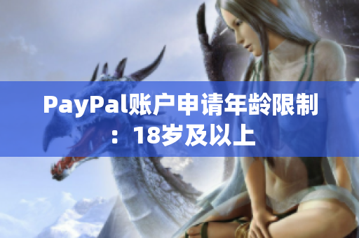 PayPal账户申请年龄限制：18岁及以上