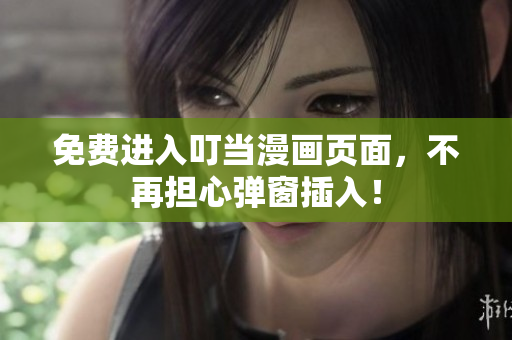 免费进入叮当漫画页面，不再担心弹窗插入！