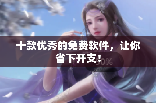 十款优秀的免费软件，让你省下开支！