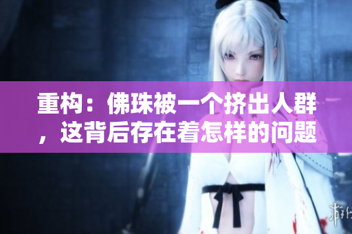 重构：佛珠被一个挤出人群，这背后存在着怎样的问题？