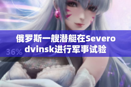 俄罗斯一艘潜艇在Severodvinsk进行军事试验