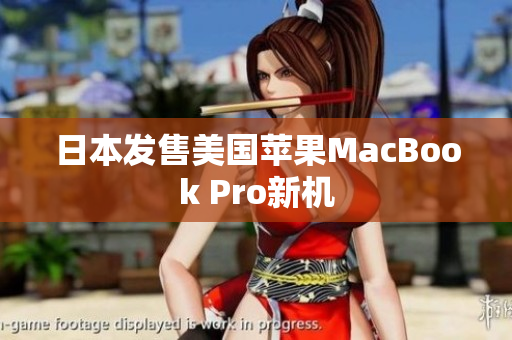 日本发售美国苹果MacBook Pro新机