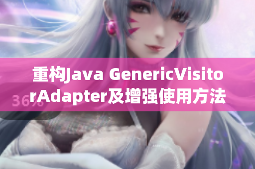 重构Java GenericVisitorAdapter及增强使用方法