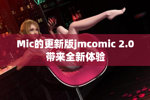 Mic的更新版jmcomic 2.0带来全新体验