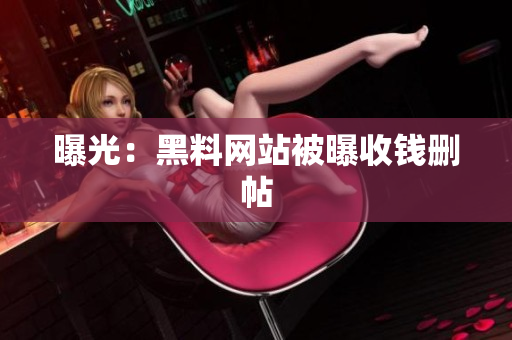 曝光：黑料网站被曝收钱删帖