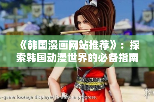 《韩国漫画网站推荐》：探索韩国动漫世界的必备指南