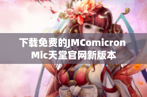 下载免费的JMComicron Mic天堂官网新版本