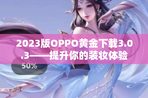 2023版OPPO黄金下载3.0.3——提升你的装妆体验