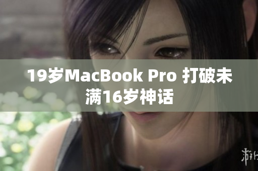 19岁MacBook Pro 打破未满16岁神话