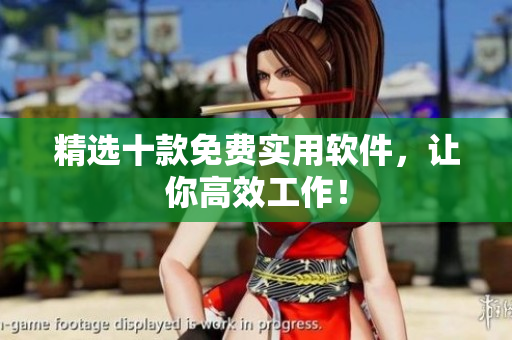 精选十款免费实用软件，让你高效工作！