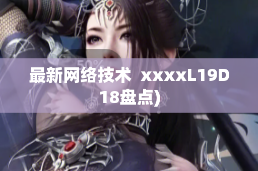 最新网络技术  xxxxL19D18盘点)