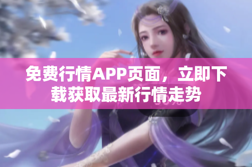 免费行情APP页面，立即下载获取最新行情走势
