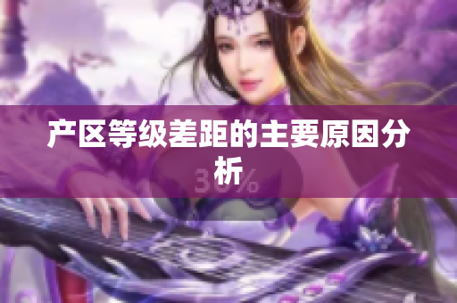 产区等级差距的主要原因分析