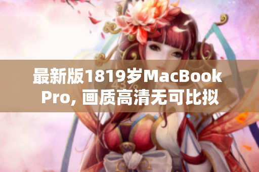 最新版1819岁MacBook Pro, 画质高清无可比拟