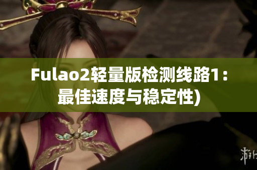 Fulao2轻量版检测线路1：最佳速度与稳定性)