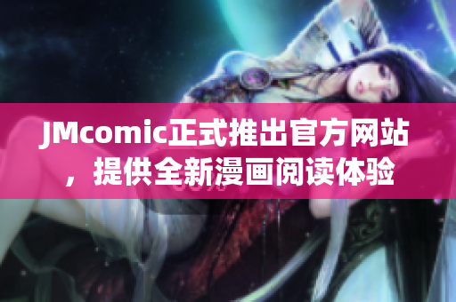 JMcomic正式推出官方网站，提供全新漫画阅读体验