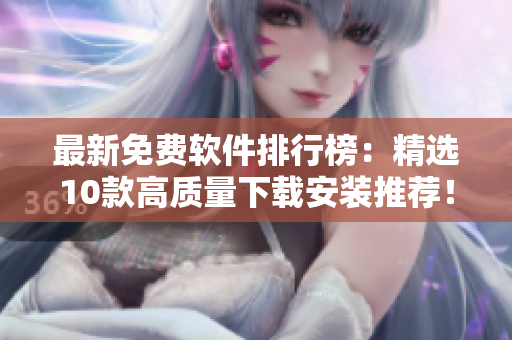 最新免费软件排行榜：精选10款高质量下载安装推荐！