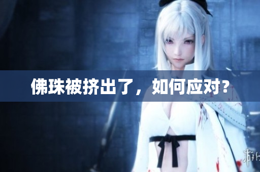 佛珠被挤出了，如何应对？