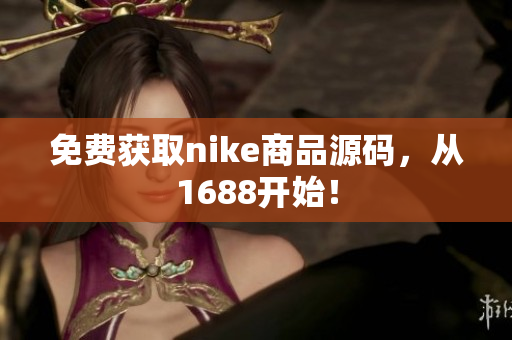 免费获取nike商品源码，从1688开始！