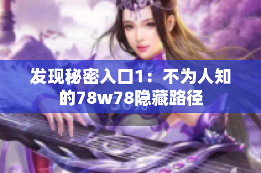 发现秘密入口1：不为人知的78w78隐藏路径