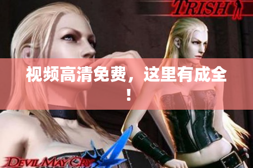 视频高清免费，这里有成全！